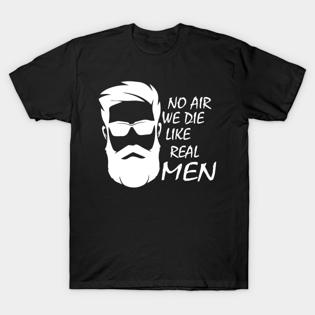 no air we die like real men beard funny quote car airbag joke T-Shirt by DesignHND